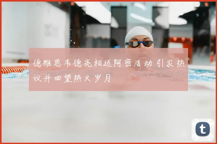 德维恩韦德亮相迈阿密活动 引发热议并回望热火岁月