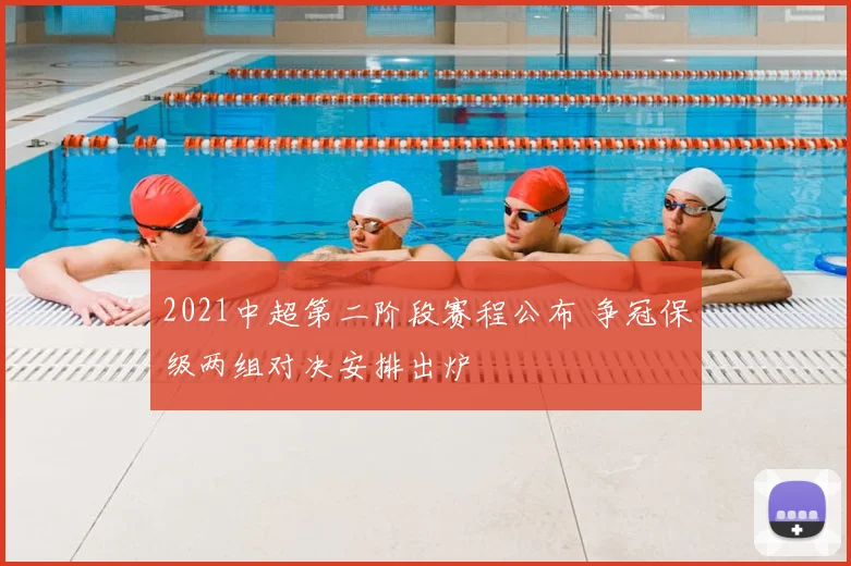 2021中超第二阶段赛程公布 争冠保级两组对决安排出炉