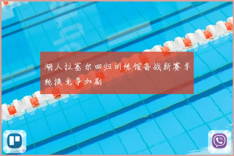 湖人拉塞尔回归训练馆备战新赛季轮换竞争加剧